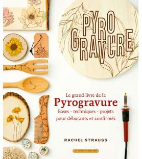 Le grand livre de la pyrogravure - Bases - Techiniques - Projets